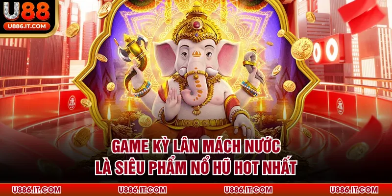 Game Kỳ Lân Mách Nước là siêu phẩm nổ hũ hot nhất