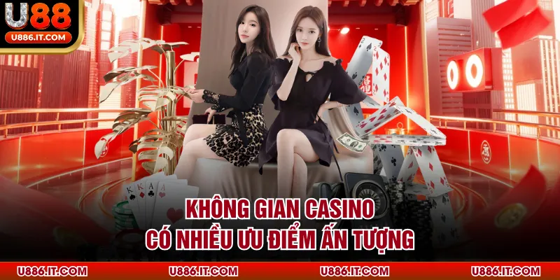 Không gian casino có nhiều ưu điểm ấn tượng
